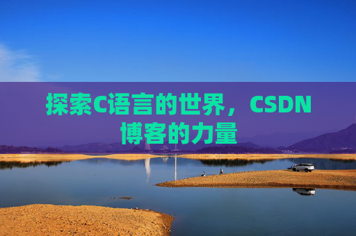 探索C语言的世界，CSDN博客的力量